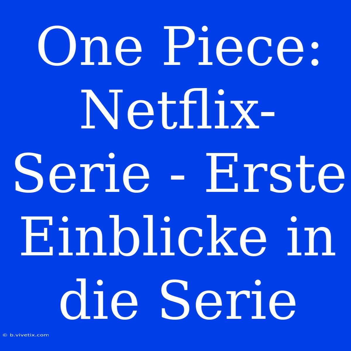 One Piece: Netflix-Serie - Erste Einblicke In Die Serie