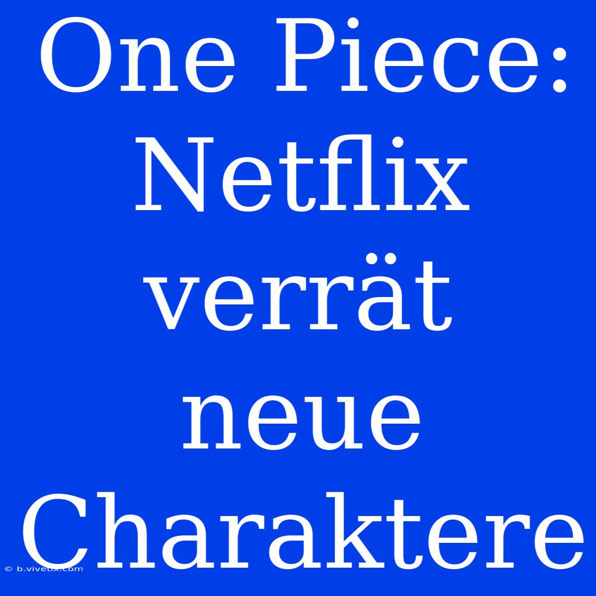 One Piece: Netflix Verrät Neue Charaktere