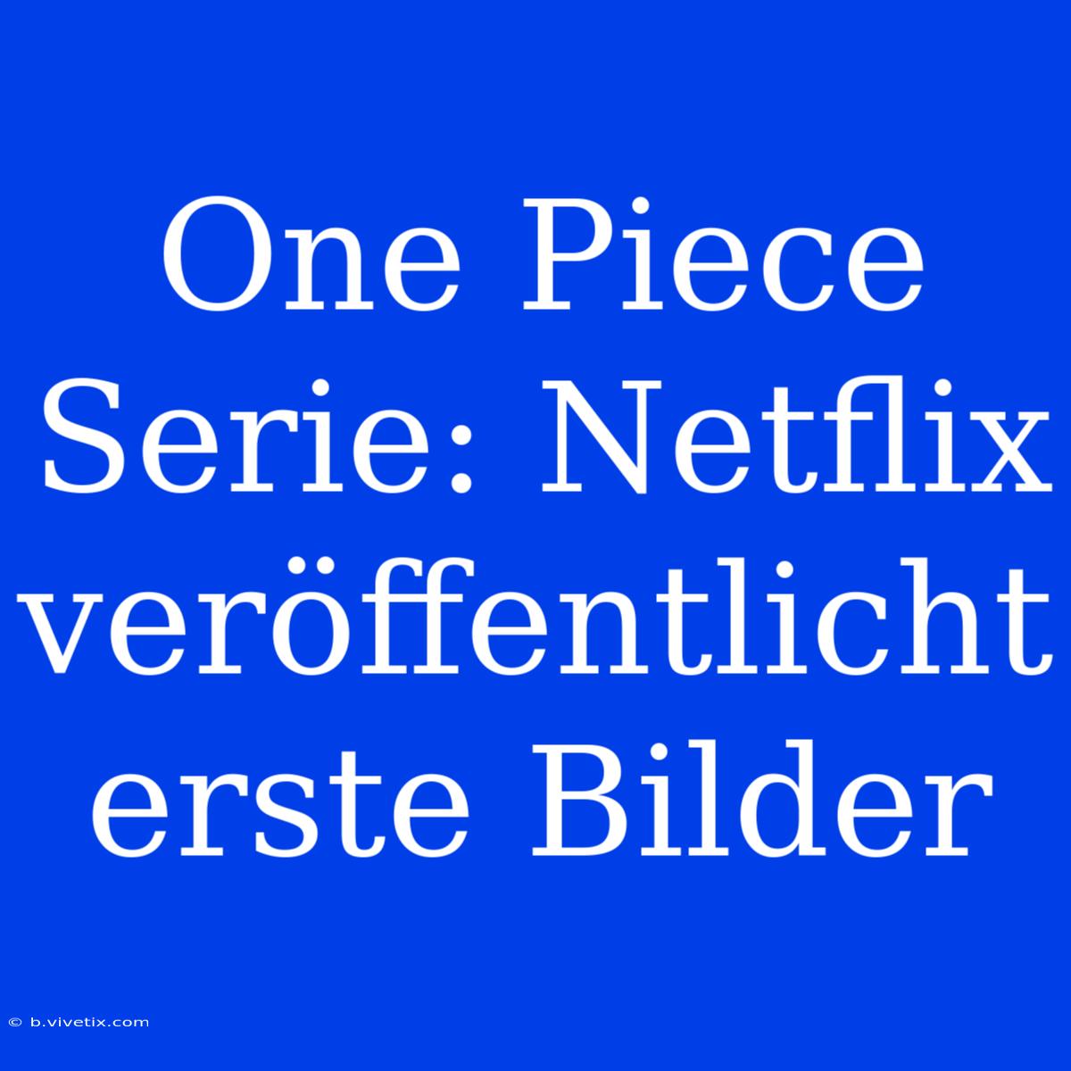 One Piece Serie: Netflix Veröffentlicht Erste Bilder 