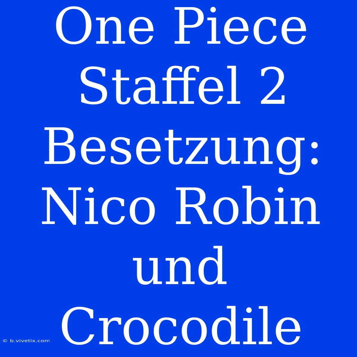 One Piece Staffel 2 Besetzung: Nico Robin Und Crocodile