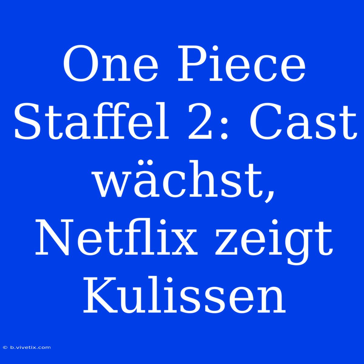 One Piece Staffel 2: Cast Wächst, Netflix Zeigt Kulissen