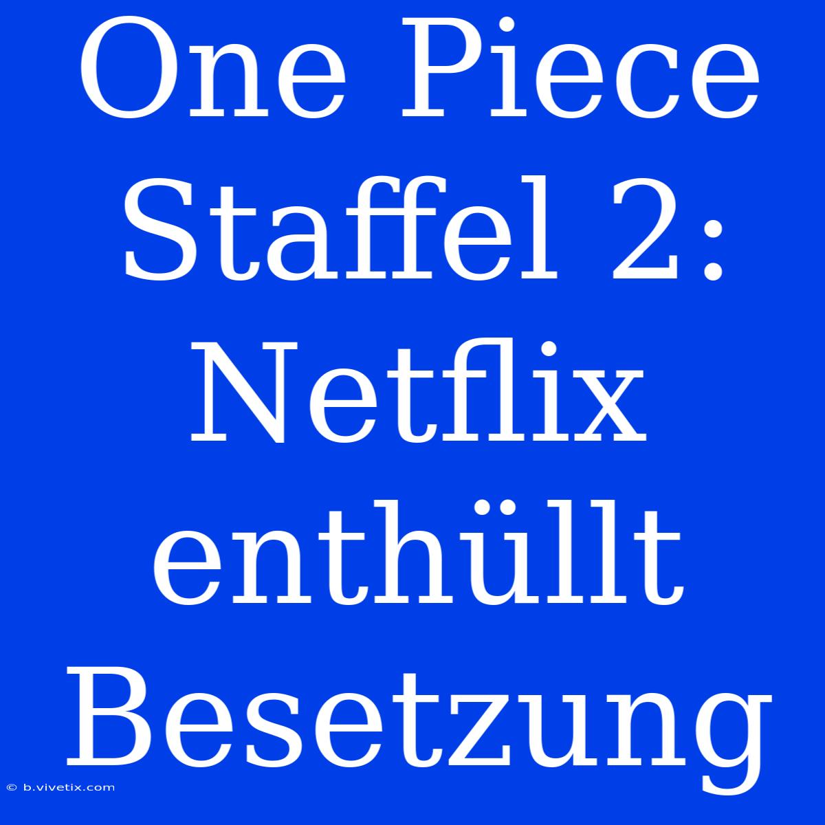 One Piece Staffel 2: Netflix Enthüllt Besetzung