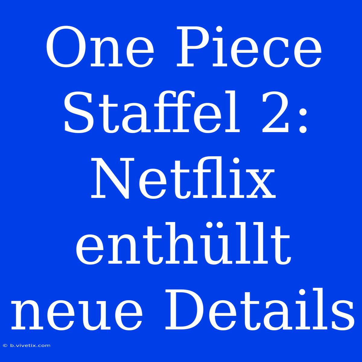 One Piece Staffel 2: Netflix Enthüllt Neue Details