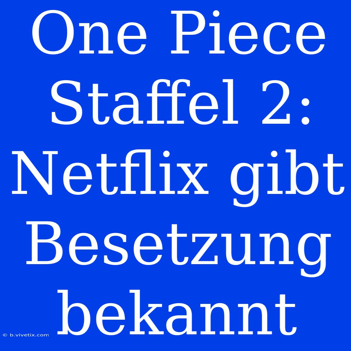 One Piece Staffel 2: Netflix Gibt Besetzung Bekannt