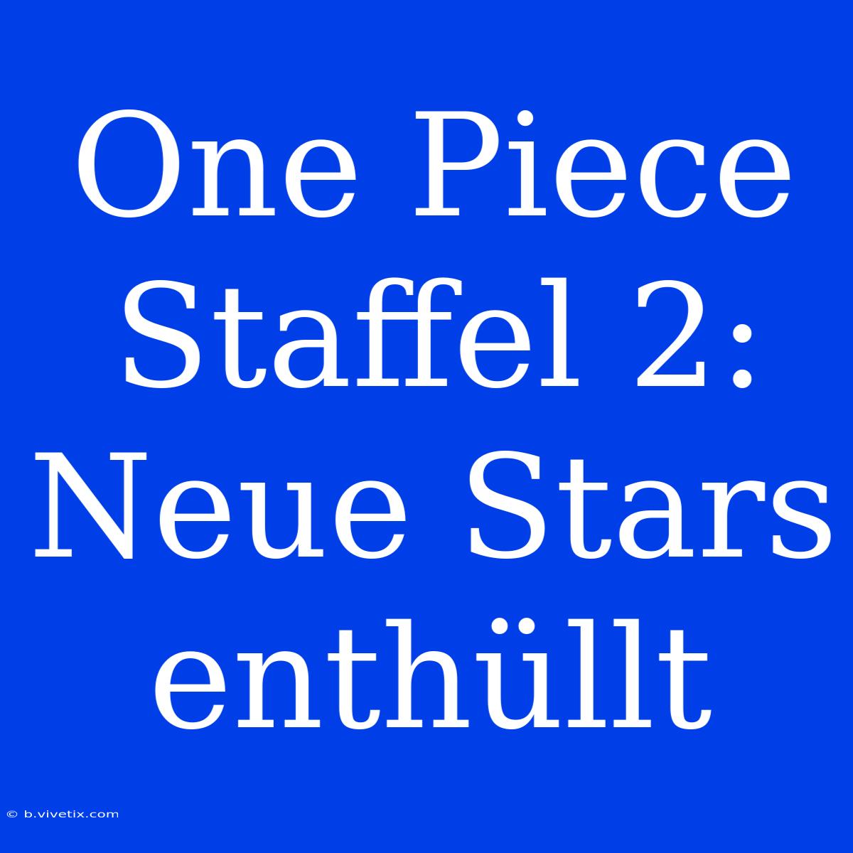 One Piece Staffel 2: Neue Stars Enthüllt