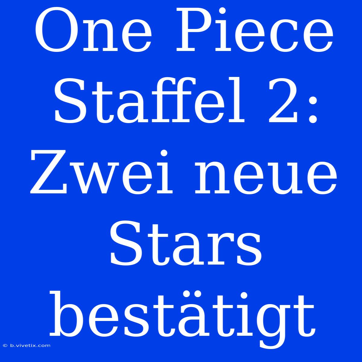 One Piece Staffel 2: Zwei Neue Stars Bestätigt 