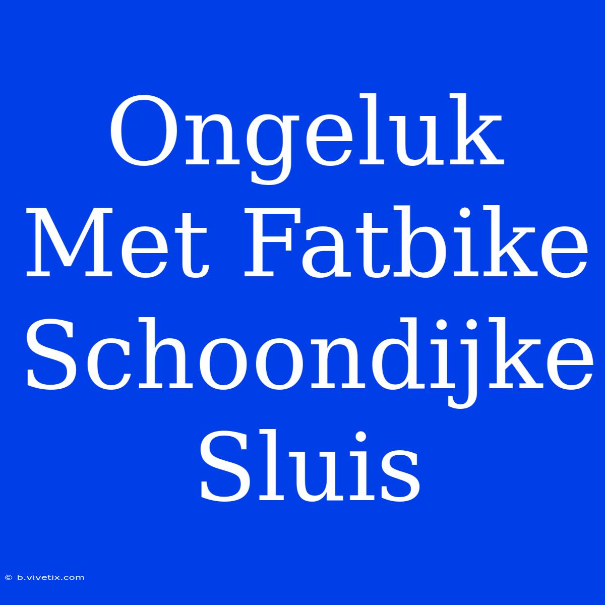 Ongeluk Met Fatbike Schoondijke Sluis