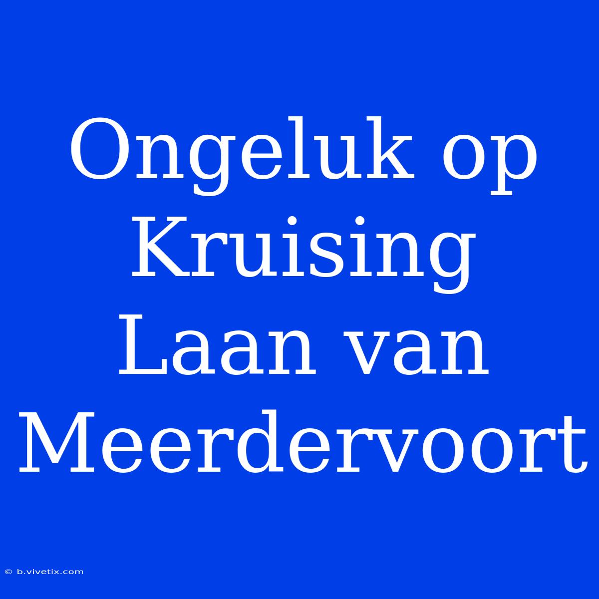 Ongeluk Op Kruising Laan Van Meerdervoort