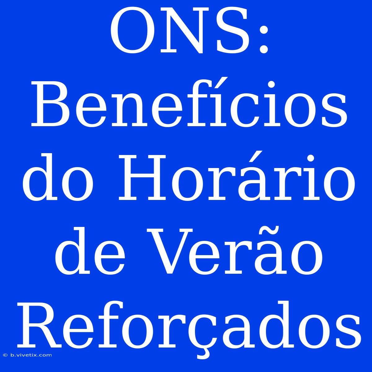 ONS:  Benefícios Do Horário De Verão Reforçados