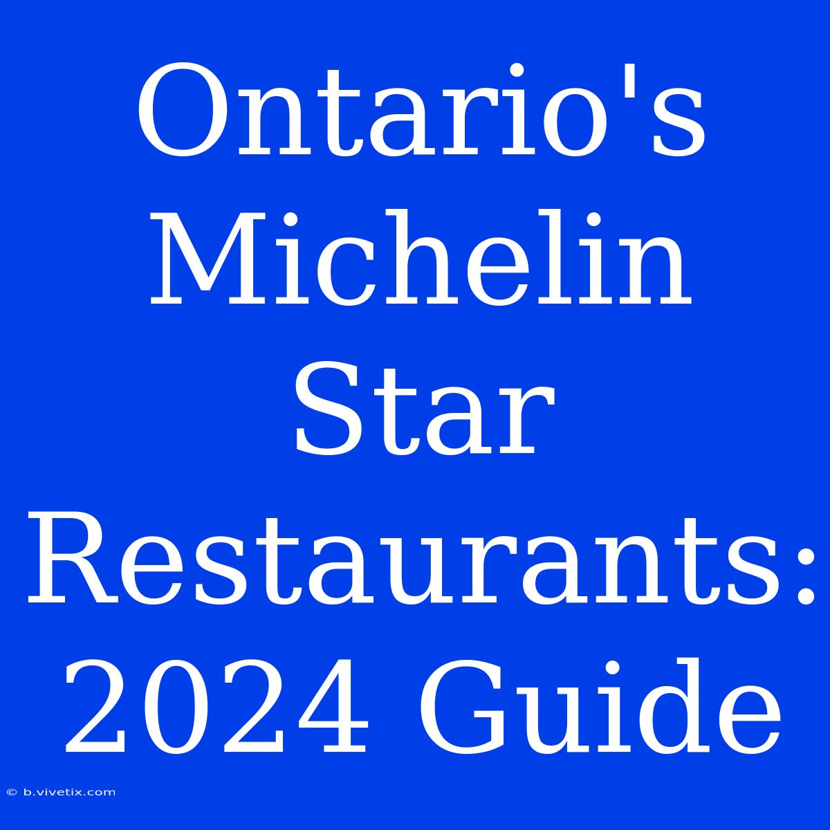 Ontario's Michelin Star Restaurants: 2024 Guide