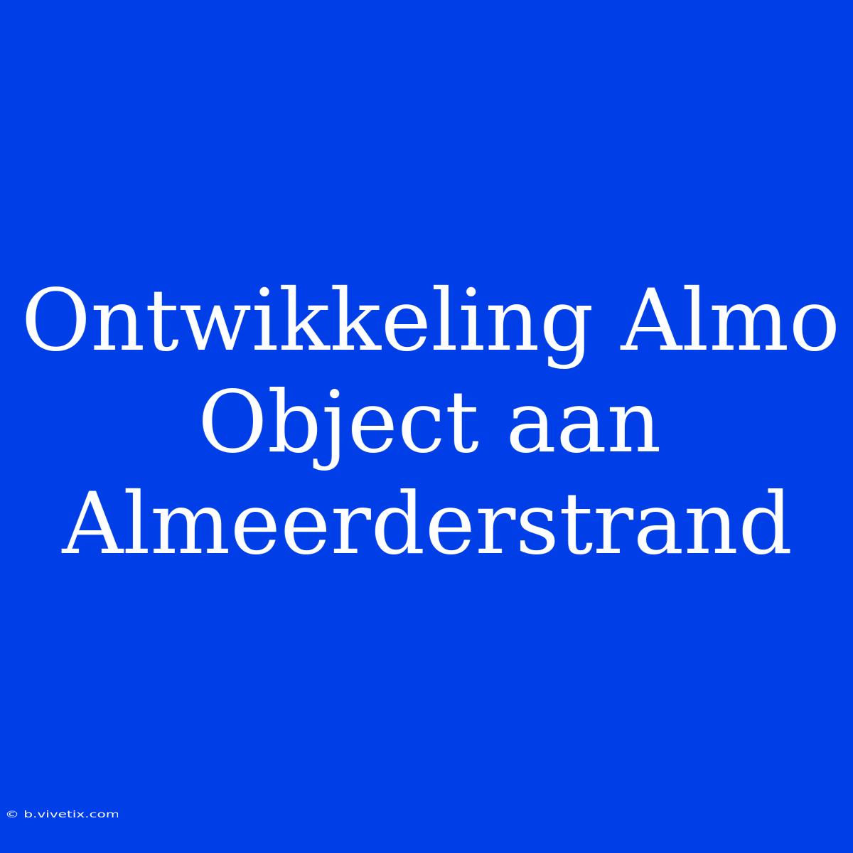 Ontwikkeling Almo Object Aan Almeerderstrand