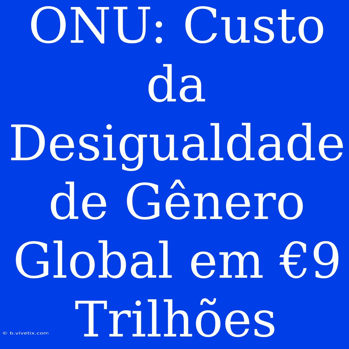 ONU: Custo Da Desigualdade De Gênero Global Em €9 Trilhões