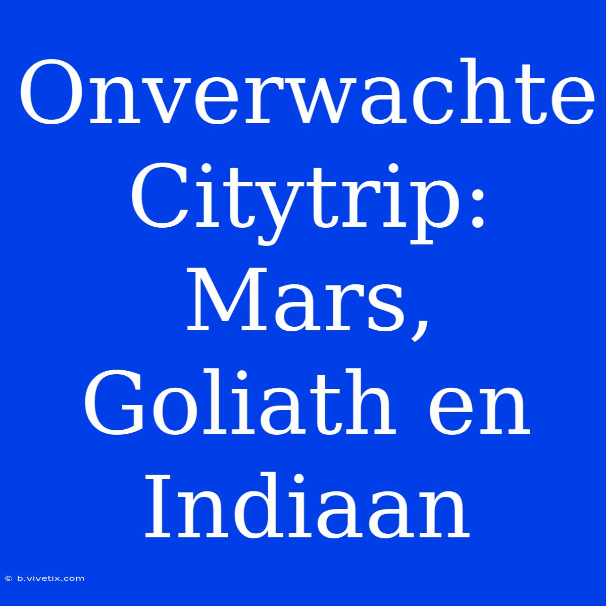 Onverwachte Citytrip: Mars, Goliath En Indiaan