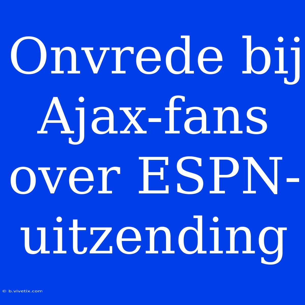 Onvrede Bij Ajax-fans Over ESPN-uitzending 