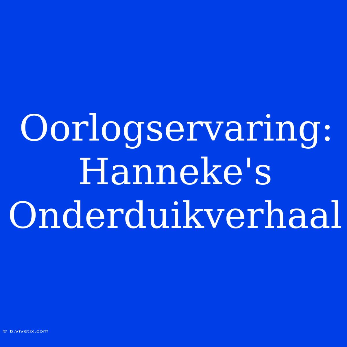 Oorlogservaring: Hanneke's Onderduikverhaal