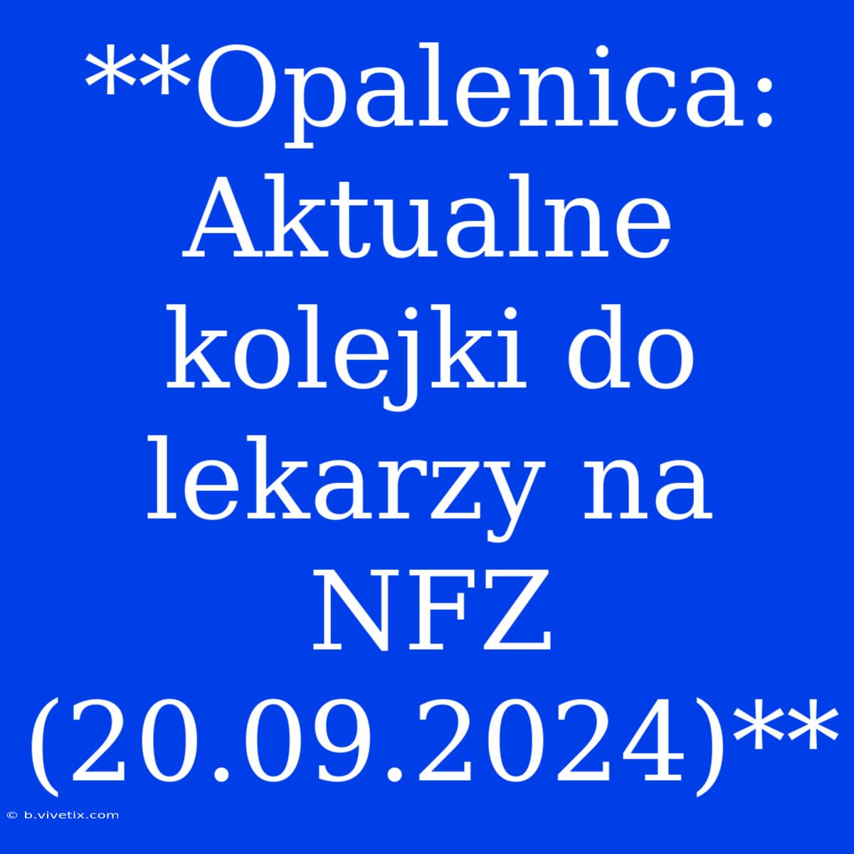 **Opalenica: Aktualne Kolejki Do Lekarzy Na NFZ (20.09.2024)**