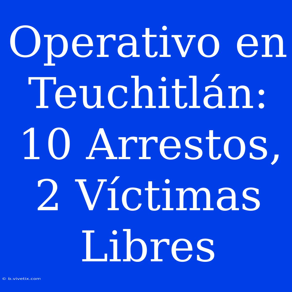 Operativo En Teuchitlán: 10 Arrestos, 2 Víctimas Libres