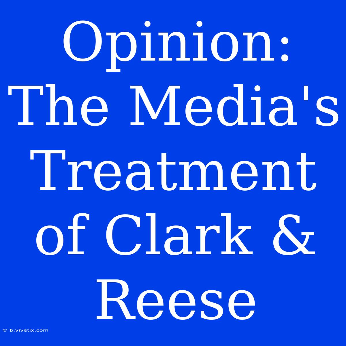 Opinion: The Media's Treatment Of Clark & Reese