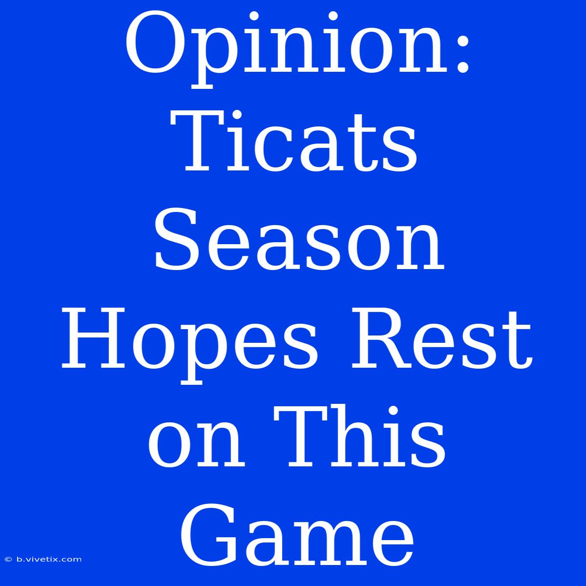 Opinion: Ticats Season Hopes Rest On This Game