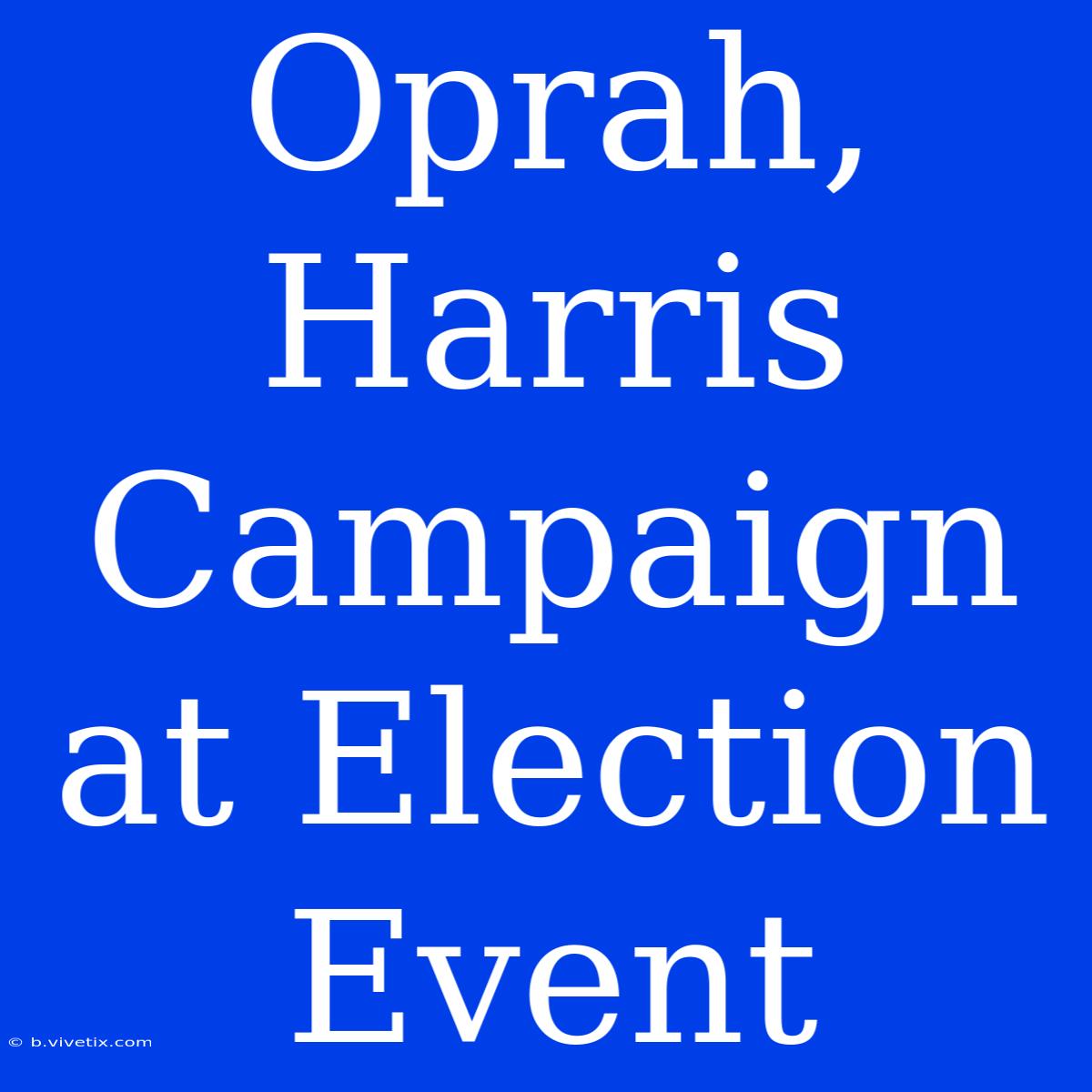 Oprah, Harris Campaign At Election Event