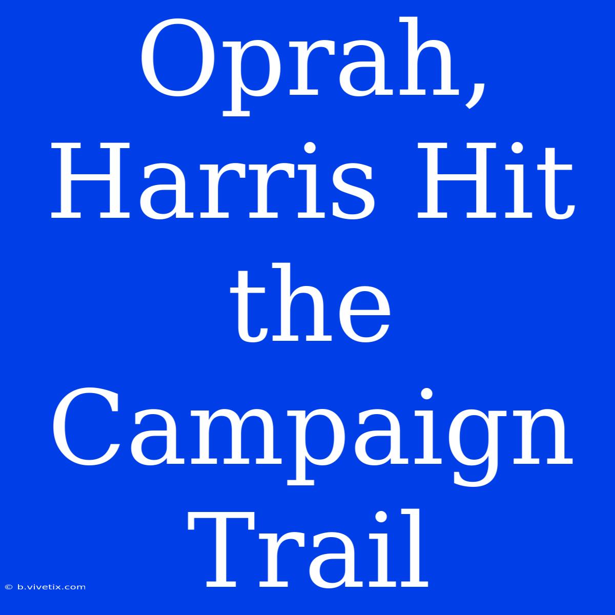 Oprah, Harris Hit The Campaign Trail