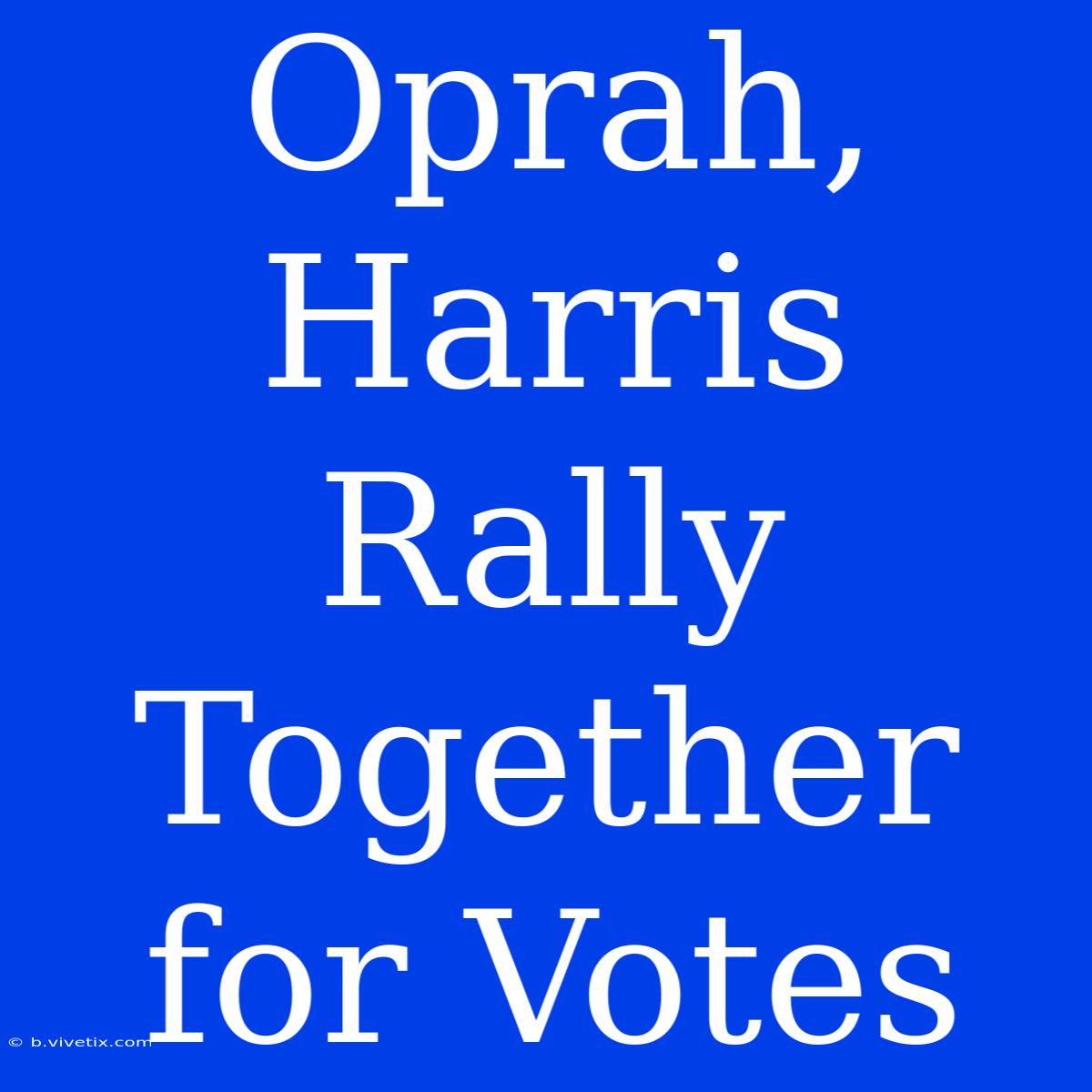 Oprah, Harris Rally Together For Votes