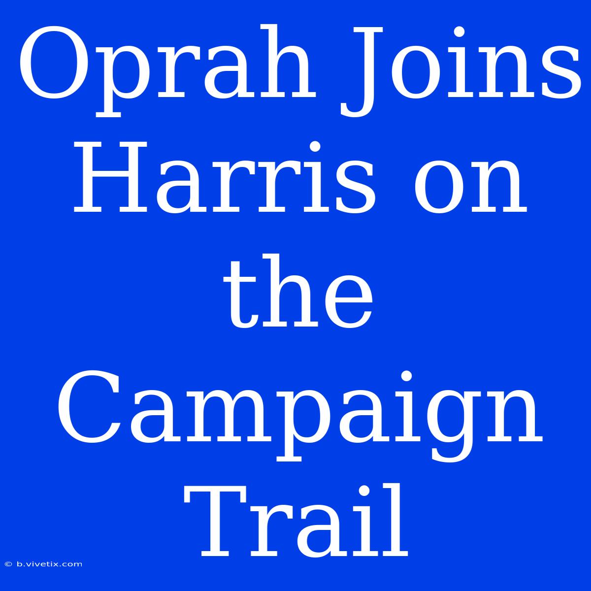 Oprah Joins Harris On The Campaign Trail