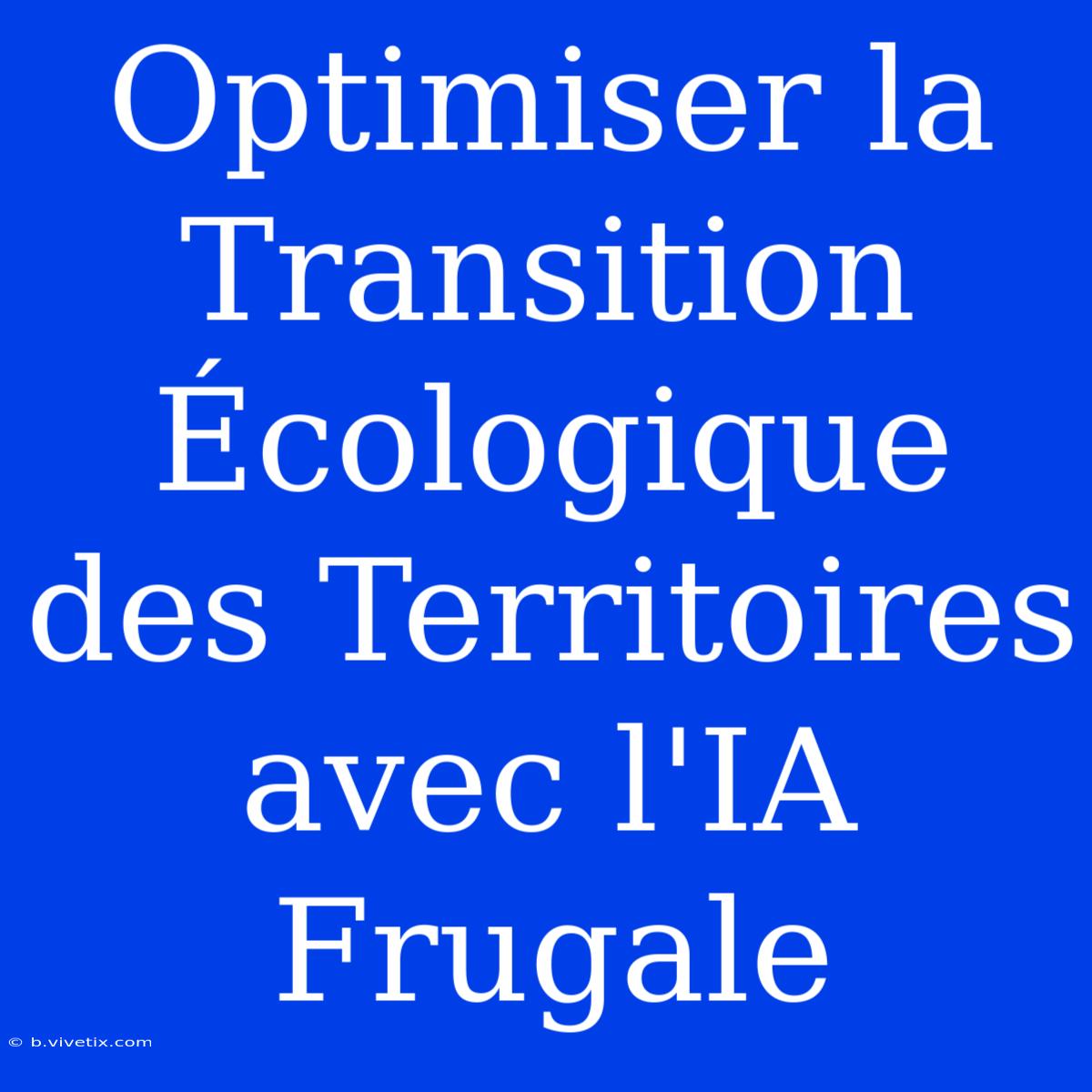 Optimiser La Transition Écologique Des Territoires Avec L'IA Frugale