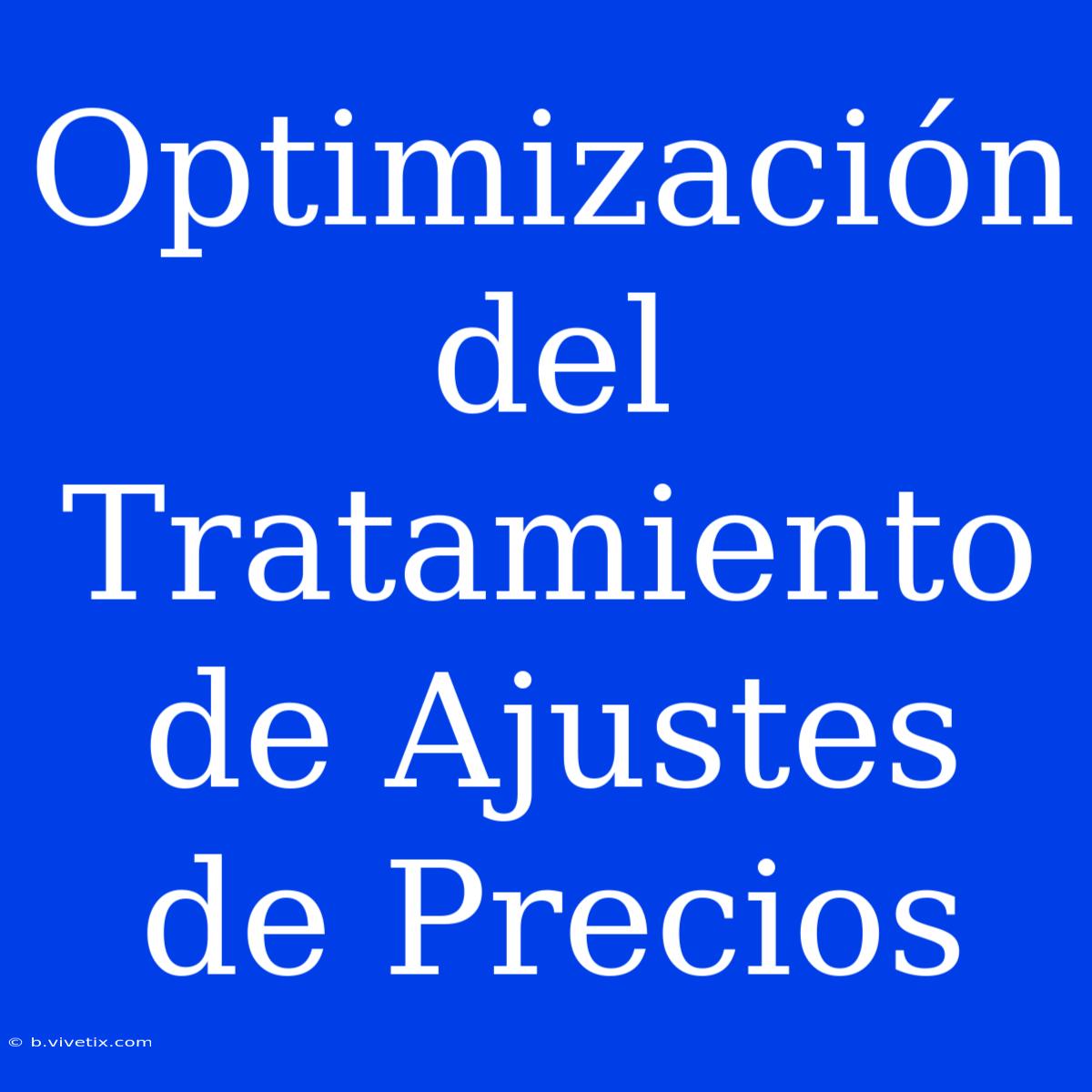 Optimización Del Tratamiento De Ajustes De Precios 