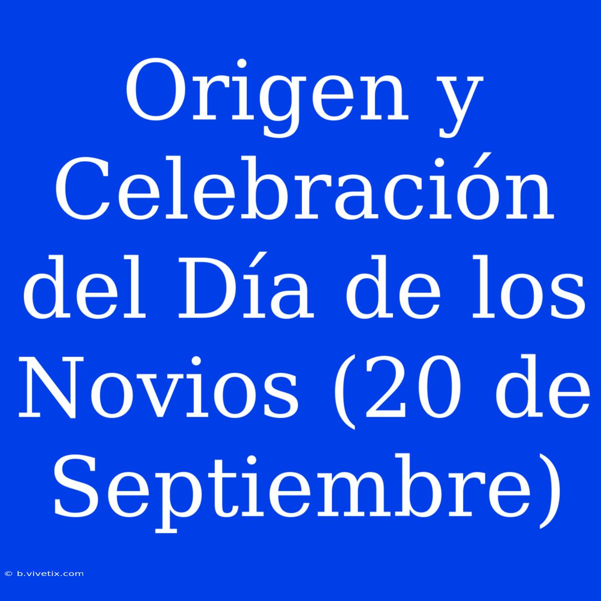 Origen Y Celebración Del Día De Los Novios (20 De Septiembre)