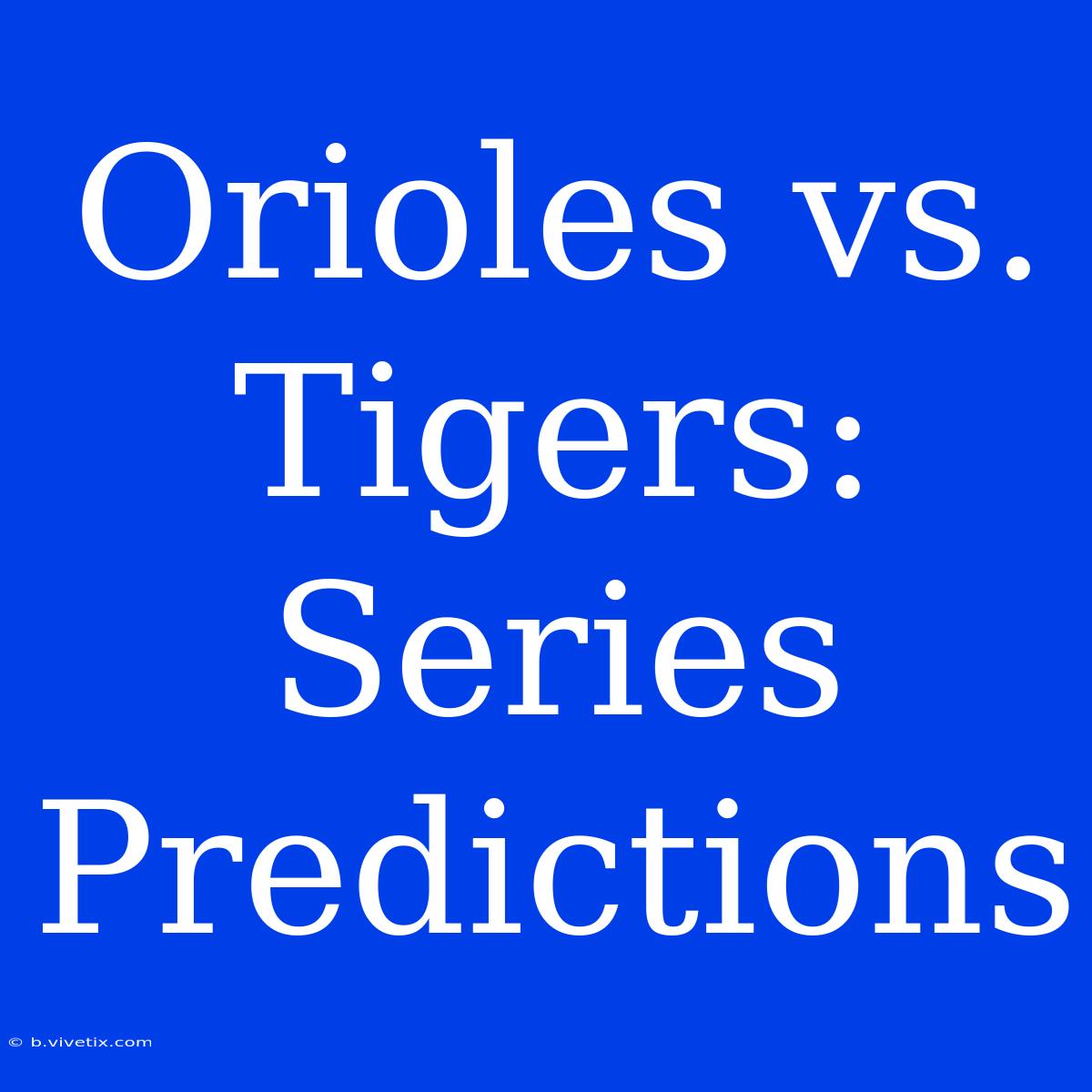 Orioles Vs. Tigers: Series Predictions 