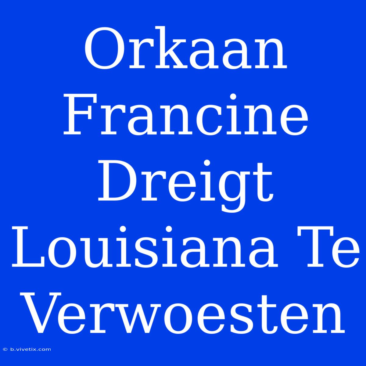 Orkaan Francine Dreigt Louisiana Te Verwoesten 