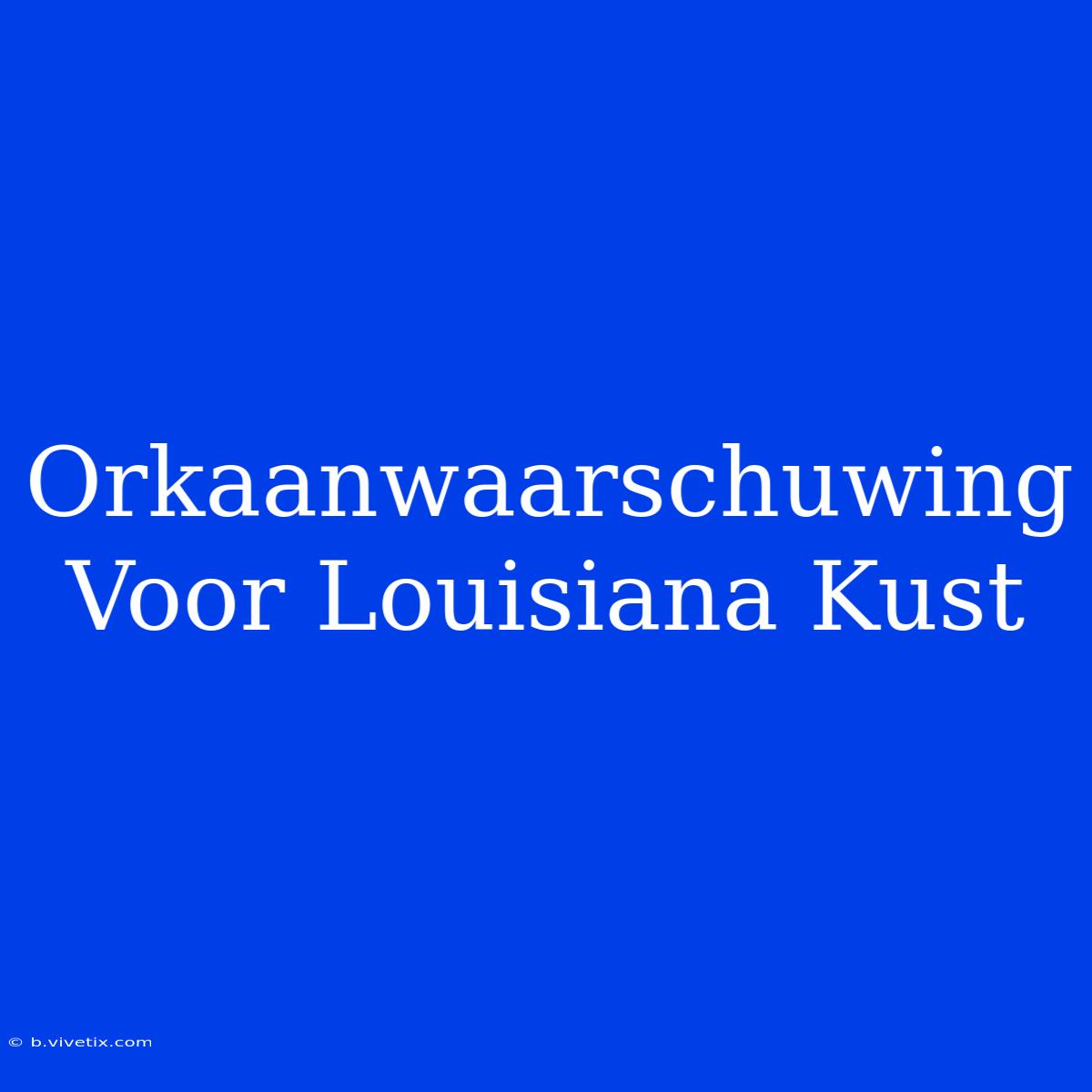 Orkaanwaarschuwing Voor Louisiana Kust