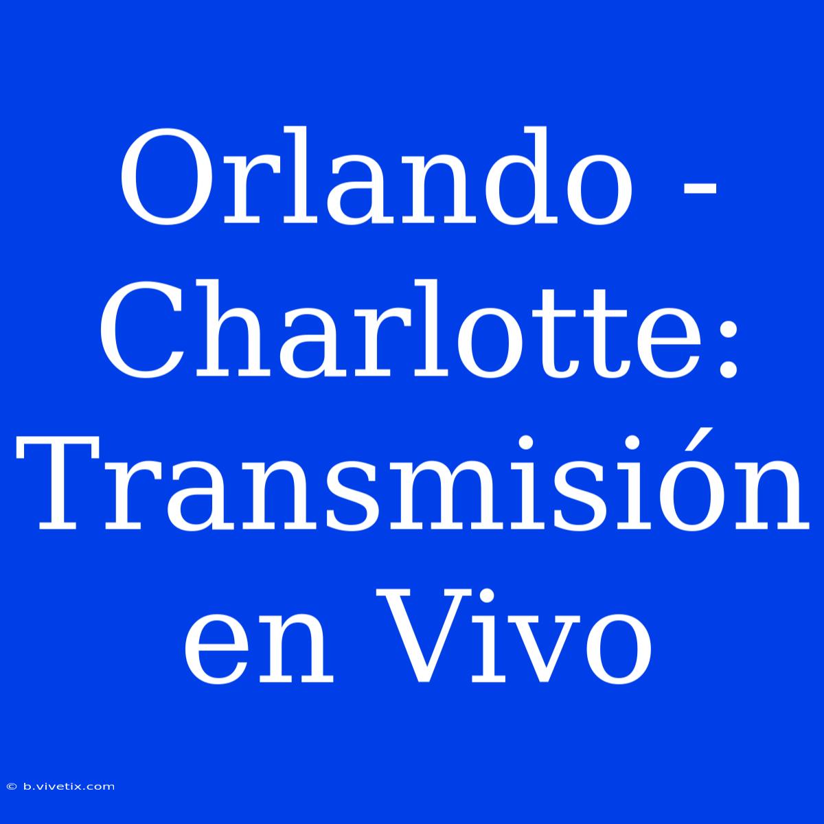 Orlando - Charlotte: Transmisión En Vivo