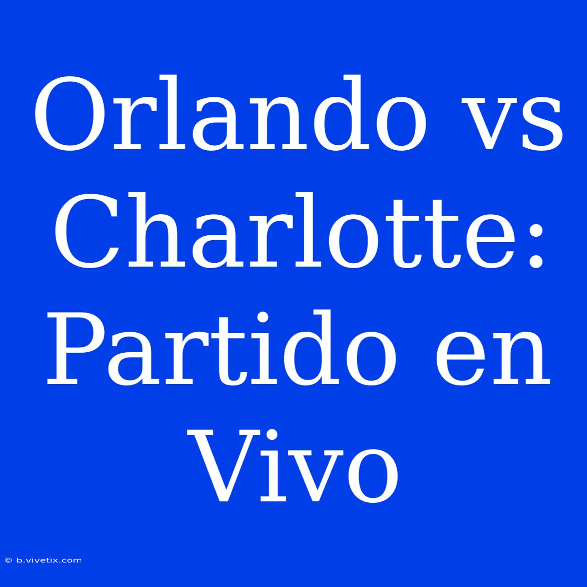 Orlando Vs Charlotte: Partido En Vivo