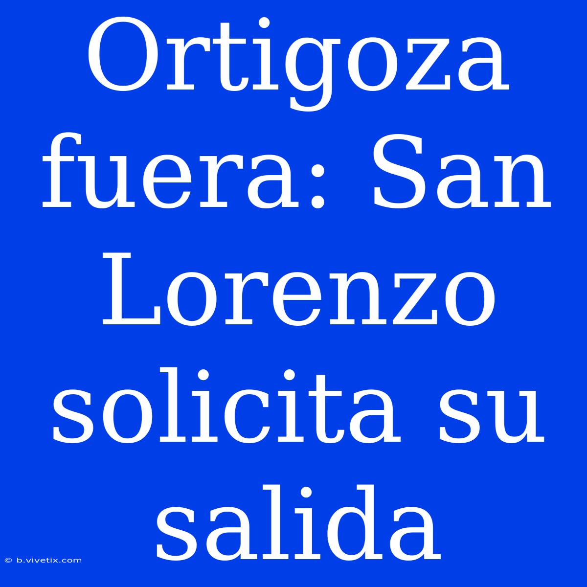 Ortigoza Fuera: San Lorenzo Solicita Su Salida