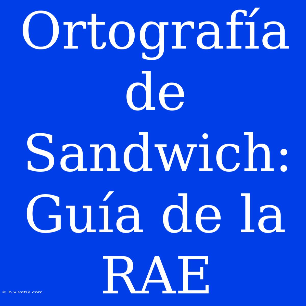 Ortografía De Sandwich: Guía De La RAE