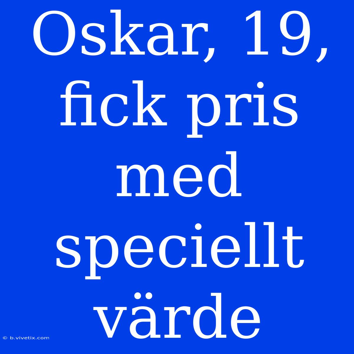 Oskar, 19, Fick Pris Med Speciellt Värde