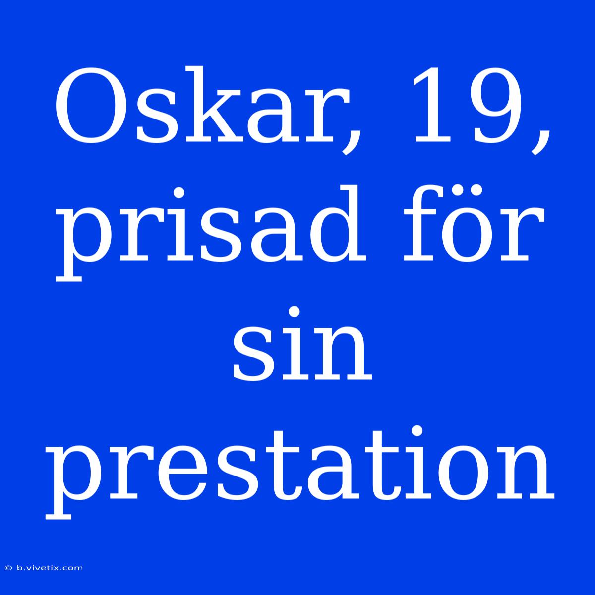 Oskar, 19, Prisad För Sin Prestation