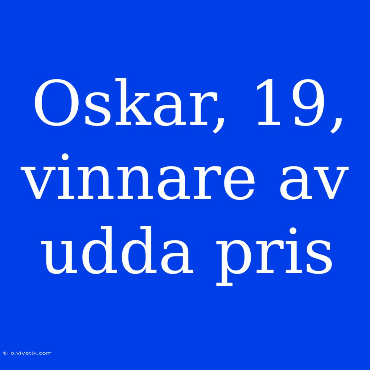 Oskar, 19,  Vinnare Av Udda Pris