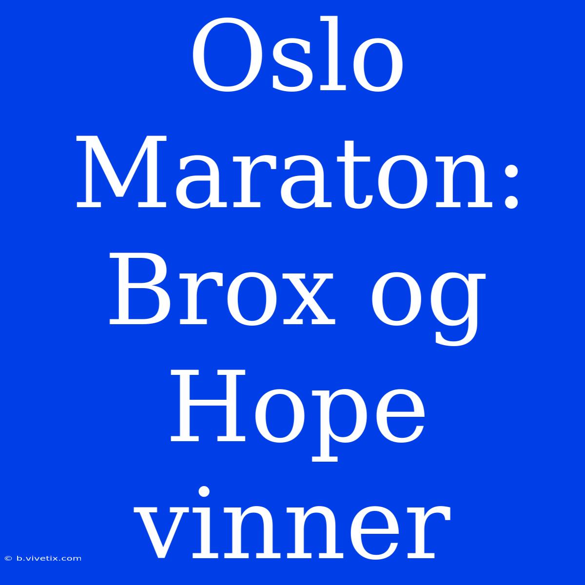 Oslo Maraton: Brox Og Hope Vinner