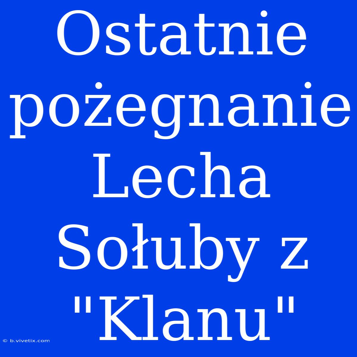 Ostatnie Pożegnanie Lecha Sołuby Z 