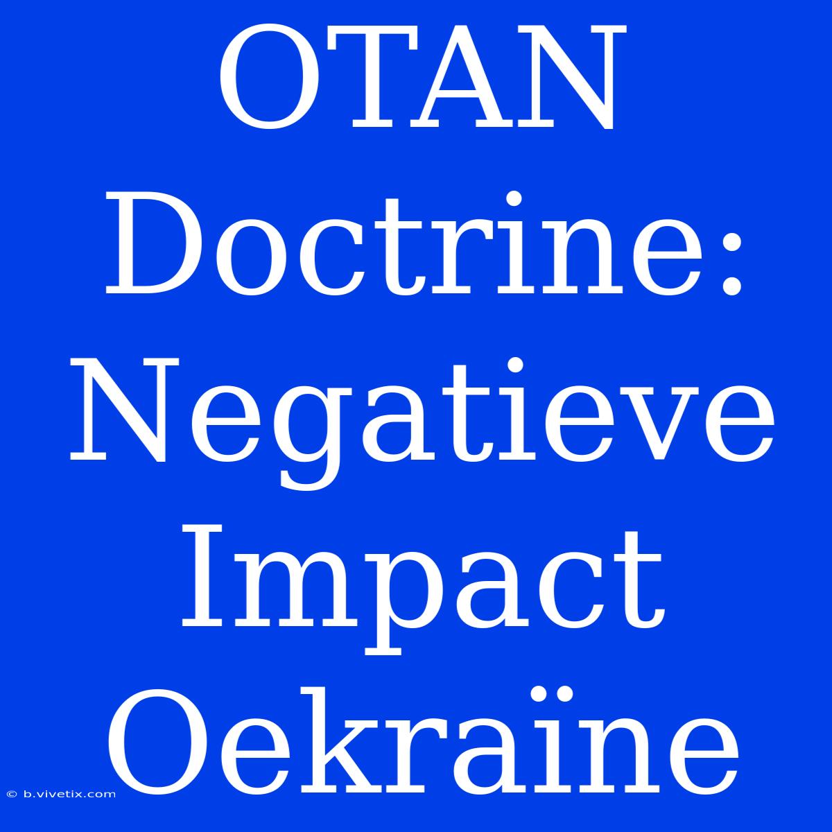 OTAN Doctrine: Negatieve Impact Oekraïne