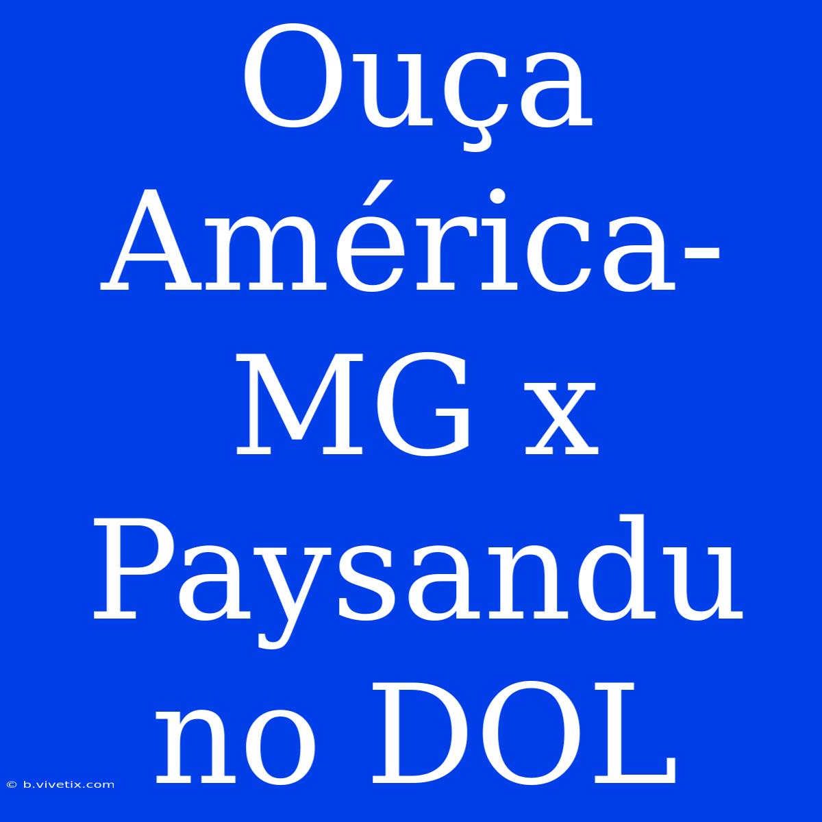 Ouça América-MG X Paysandu No DOL