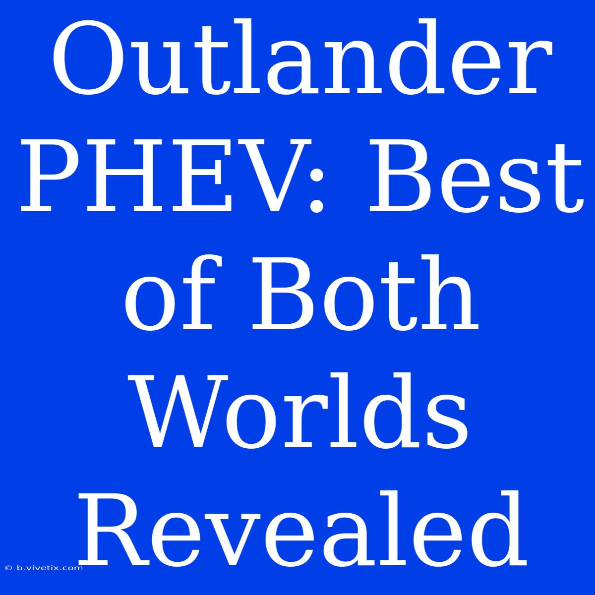 Outlander PHEV: Best Of Both Worlds Revealed