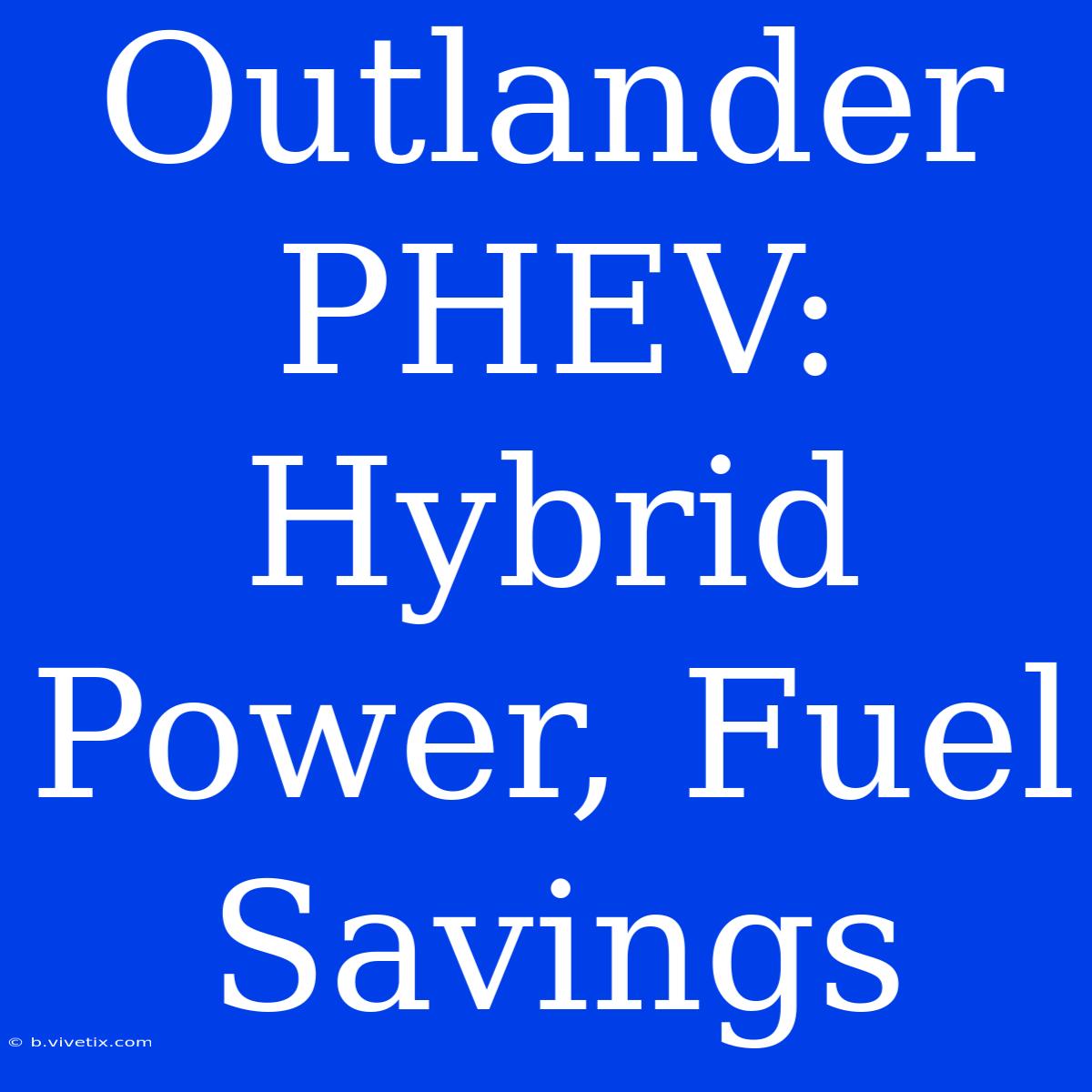 Outlander PHEV: Hybrid Power, Fuel Savings 