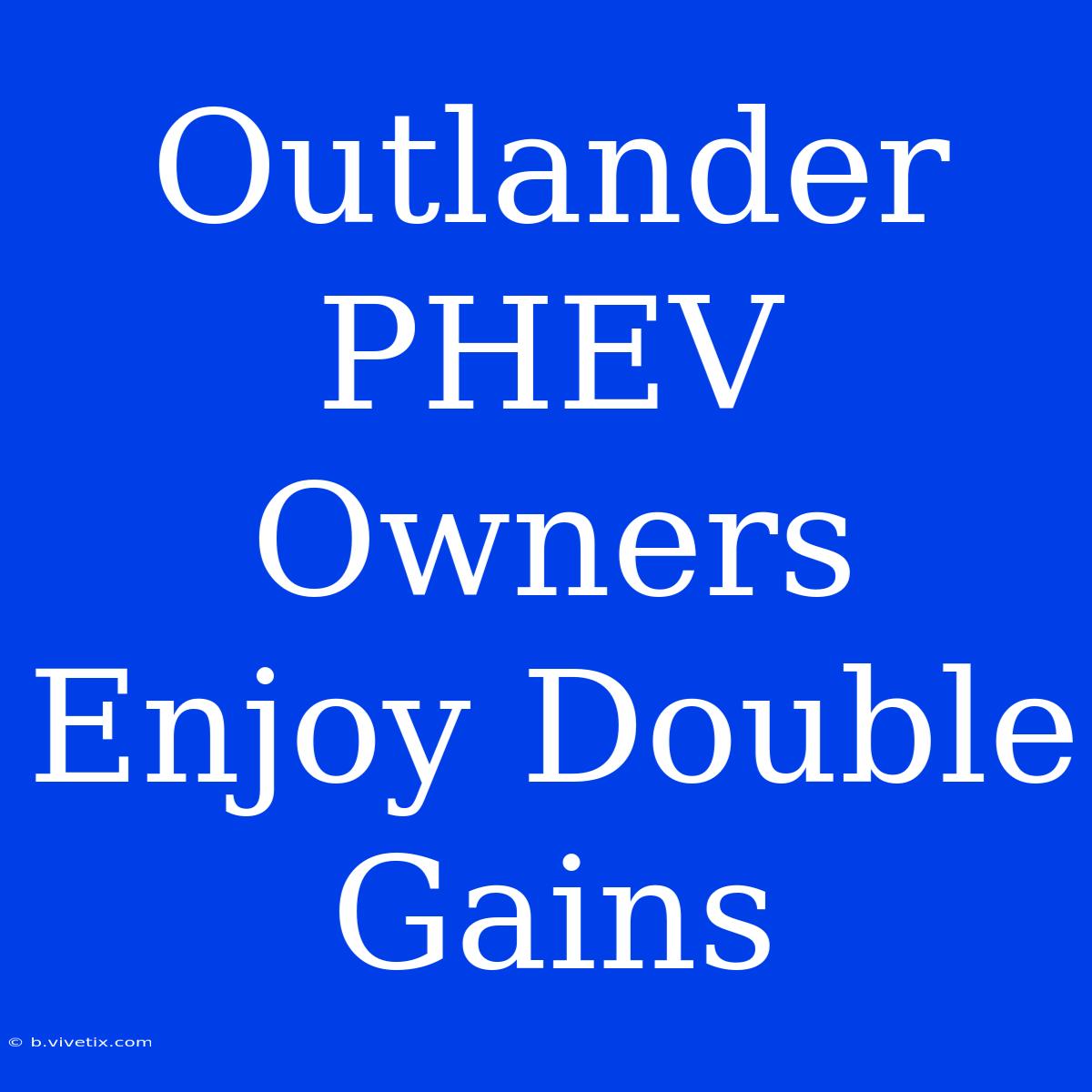 Outlander PHEV Owners Enjoy Double Gains