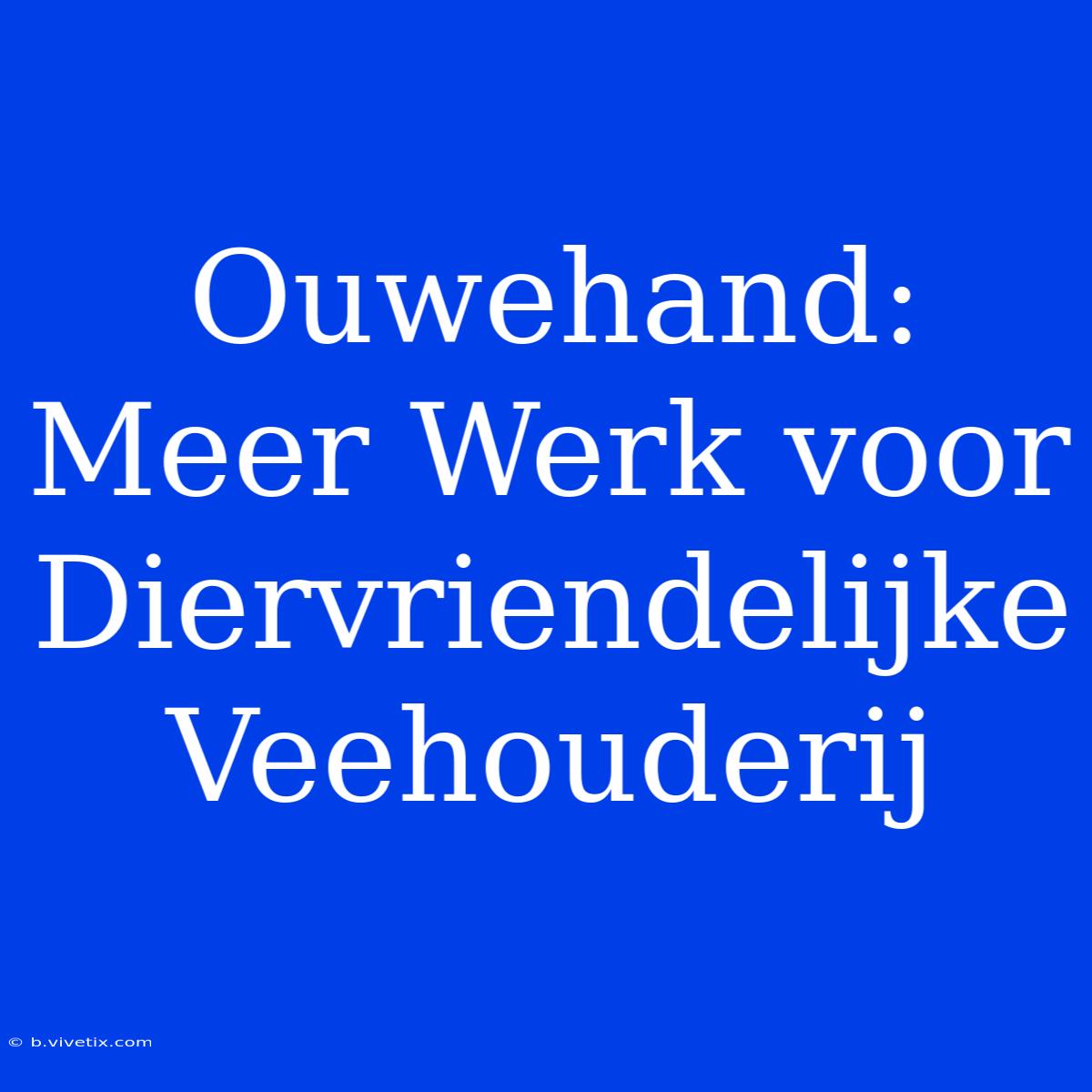 Ouwehand: Meer Werk Voor Diervriendelijke Veehouderij