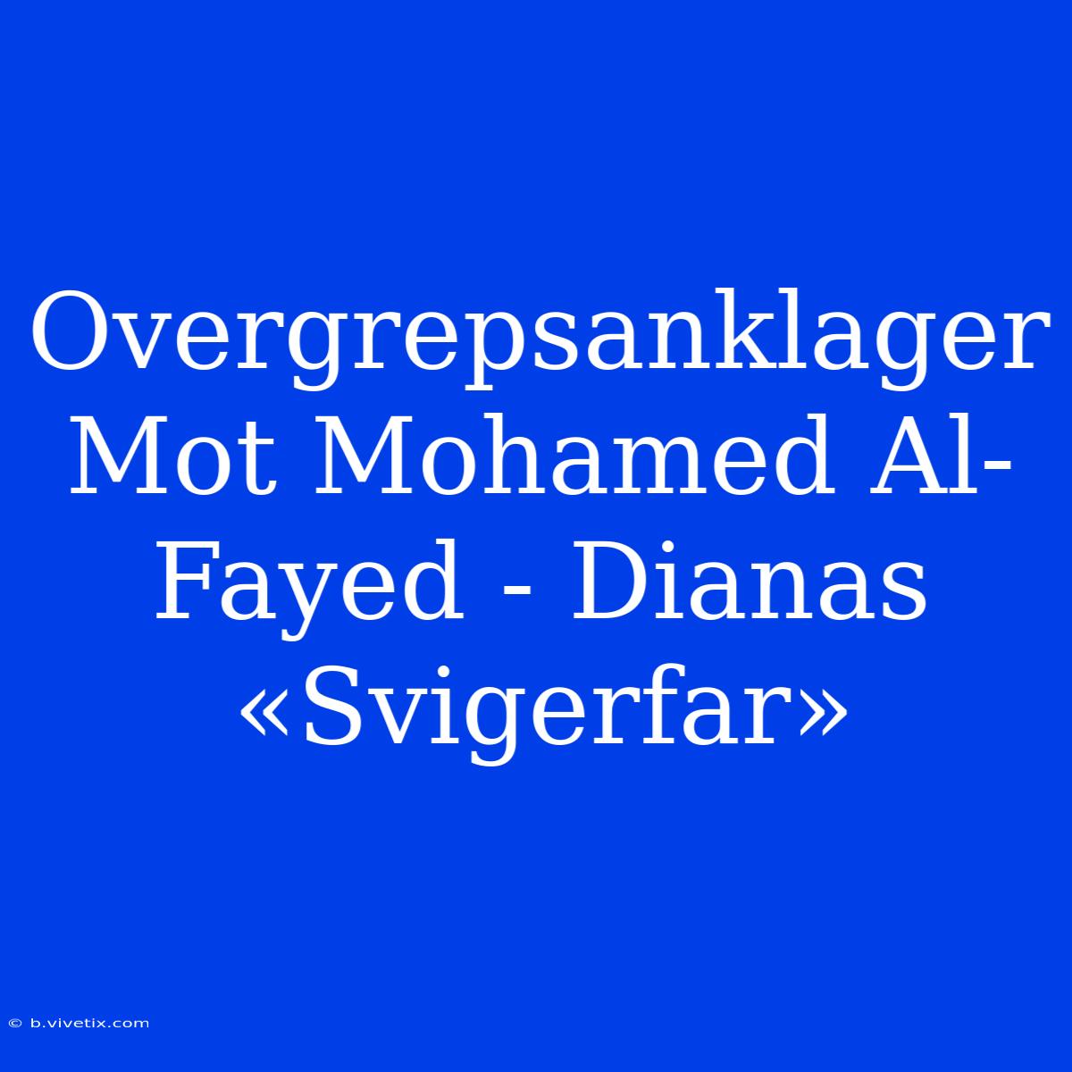 Overgrepsanklager Mot Mohamed Al-Fayed - Dianas «Svigerfar» 