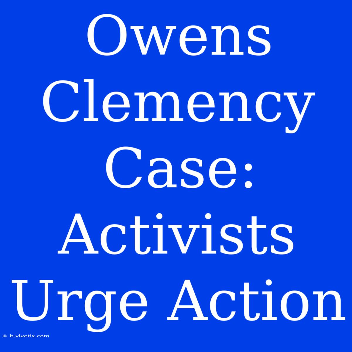 Owens Clemency Case: Activists Urge Action